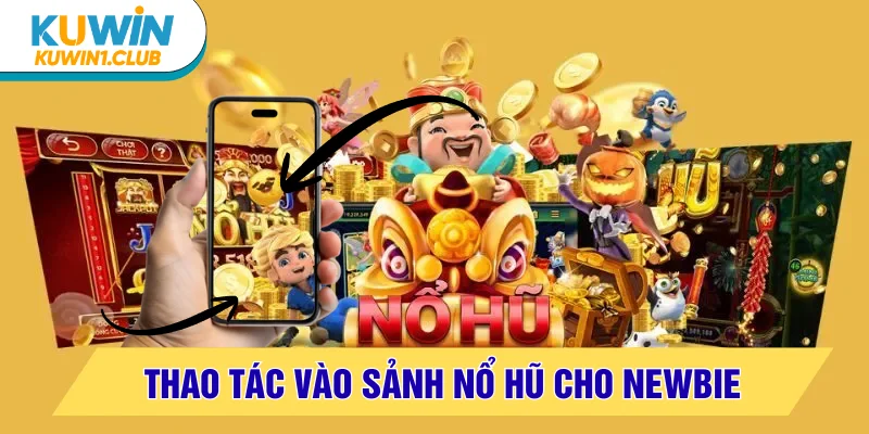 Cách truy cập sảnh nổ hũ cho newbie