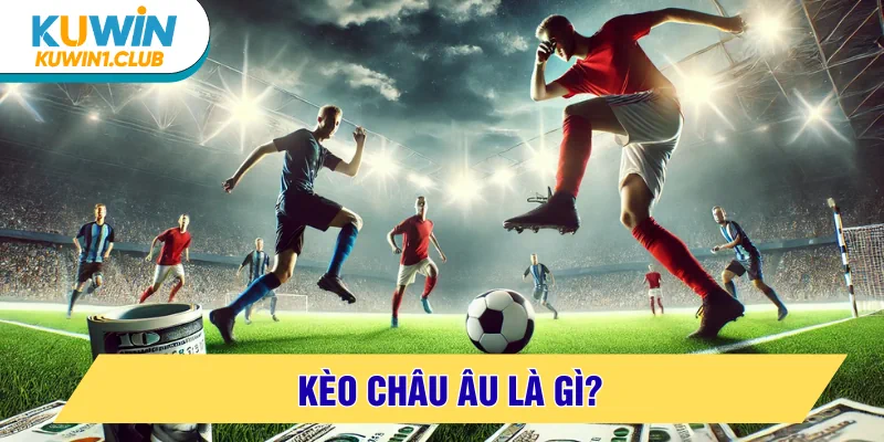 kèo châu âu là gì